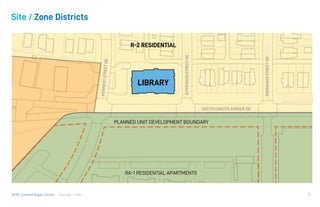 Consigli / HGADCPL Lamond Riggs Library
Site / Zone Districts
9
R-2 RESIDENTIAL
RA-1 RESIDENTIAL APARTMENTS
PLANNED UNIT DEVELOPMENT BOUNDARY
JEFFERSONSTREETNE
INGRAHAMSTREETNE
SOUTH DAKOTA AVENUE NE
LIBRARY
 