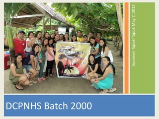 DCPNHS Batch 2000 Summer Tapok-Tapok May 7, 2011 