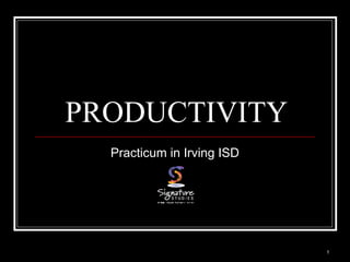 1
PRODUCTIVITY
Practicum in Irving ISD
 