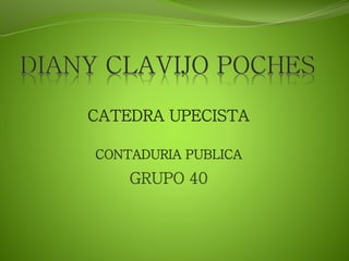 CATEDRA UPECISTA 
CONTADURIA PUBLICA 
GRUPO 40 
 