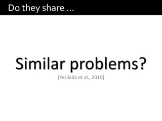 Do they share …




 Similar problems?
           [Yesilada et al., 2010]
 