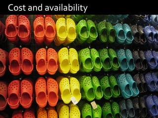 Cost and availability
 