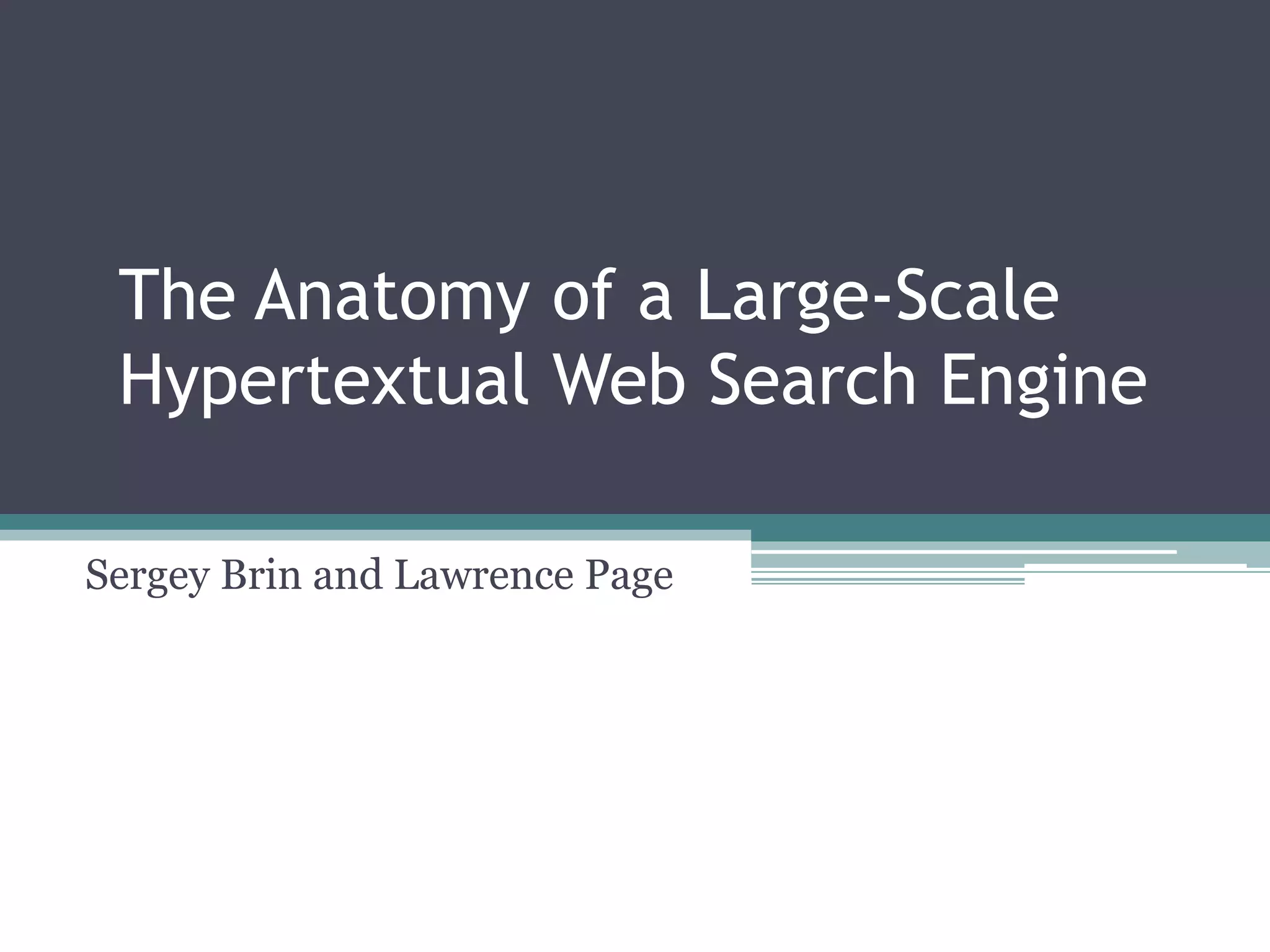 The Anatomy of a Large-Scale
Hypertextual Web Search Engine
Sergey Brin and Lawrence Page
 