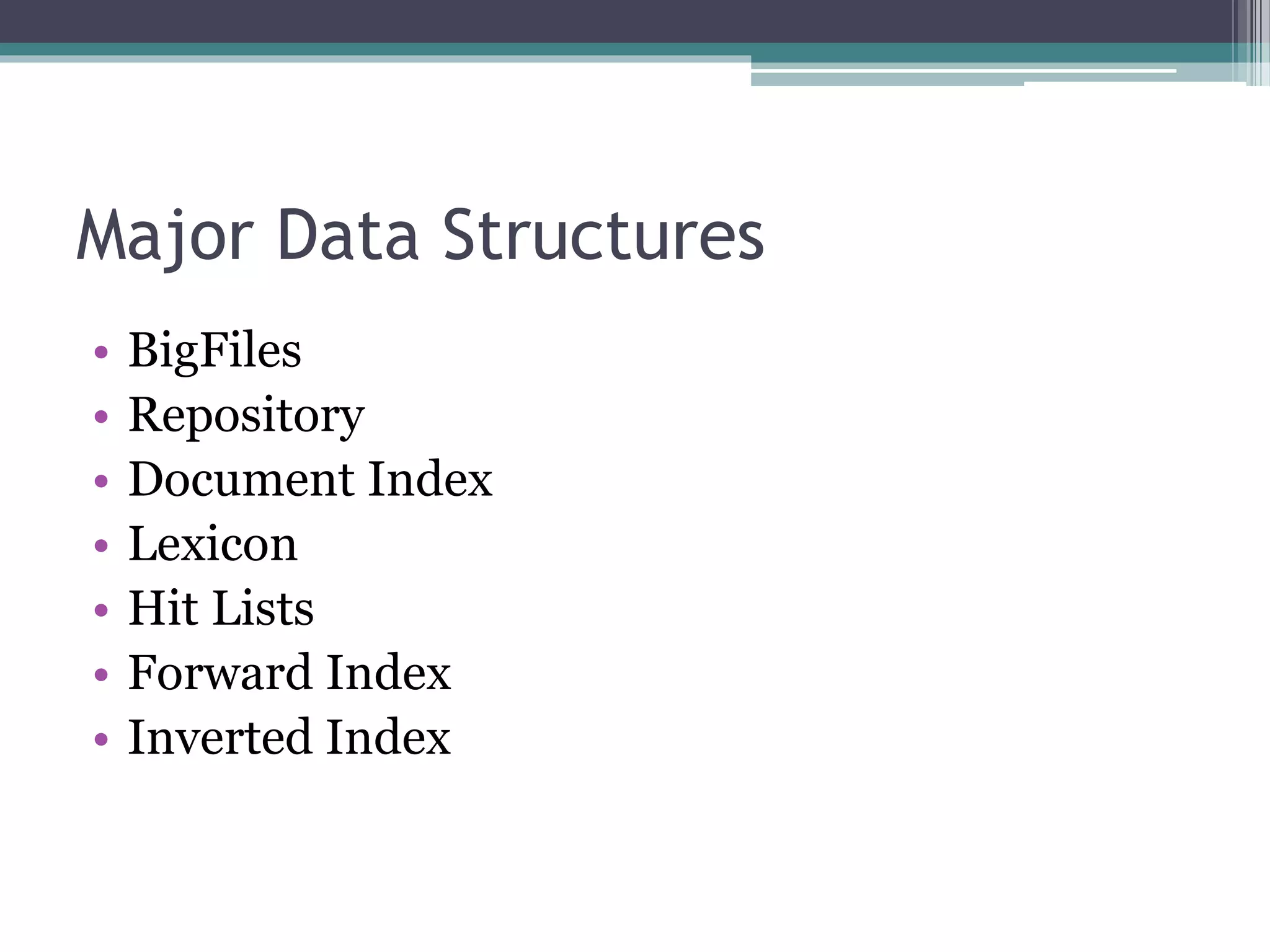Major Data Structures
• BigFiles
• Repository
• Document Index
• Lexicon
• Hit Lists
• Forward Index
• Inverted Index
 