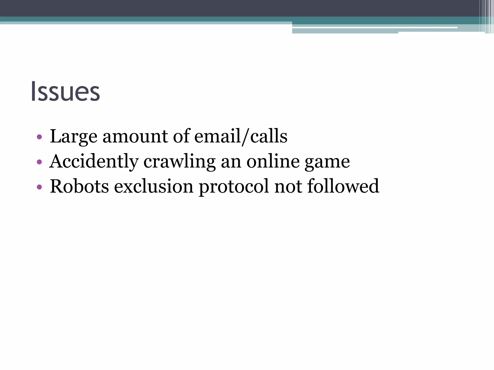 Issues
• Large amount of email/calls
• Accidently crawling an online game
• Robots exclusion protocol not followed
 