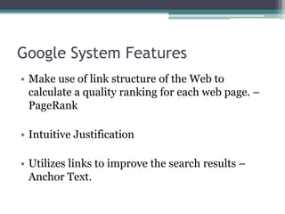 Google System Features
• Make use of link structure of the Web to
calculate a quality ranking for each web page. –
PageRank
• Intuitive Justification
• Utilizes links to improve the search results –
Anchor Text.
 