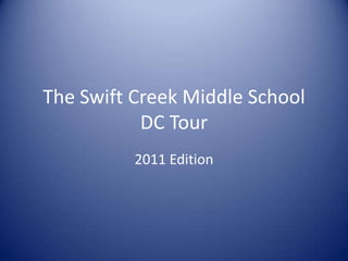 The Swift Creek Middle SchoolDC Tour 2011 Edition 