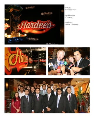 Venue:	
  
                Hardee’s	
  Launch	
  
                	
  
                 Project	
  Date:	
  
                       th
                 9 	
  July	
  2011.	
  
                 	
  
                 Audience:	
  	
  
                 Approx.	
  1300	
  People	
  




	
  
       15	
  
 