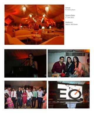 Venue:	
  
                PC	
  Hotel	
  Lahore	
  


                Project	
  Date:	
  
                  th
                6 	
  June	
  2012.	
  
                	
  
                Audience:	
  	
  
                Approx.	
  400	
  People	
  




	
  
       17	
  
 