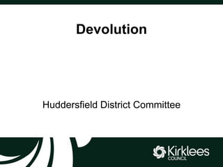 Devolution 
Huddersfield District Committee 
 