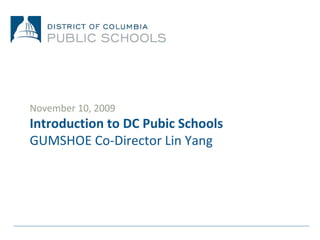 November 10, 2009 Introduction to DC Pubic Schools GUMSHOE Co-Director Lin Yang 