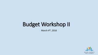 Budget Workshop II
March 4th, 2016
 