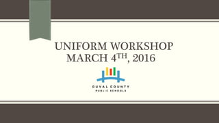UNIFORM WORKSHOP
MARCH 4TH, 2016
 