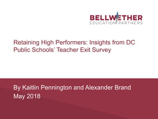 Retaining High Performers: Insights from DC
Public Schools’ Teacher Exit Survey
By Kaitlin Pennington and Alexander Brand
May 2018
 