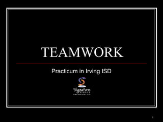 1
TEAMWORK
Practicum in Irving ISD
 