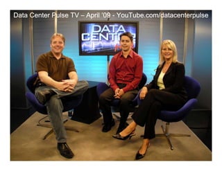 Data Center Pulse TV – April ’09 - YouTube.com/datacenterpulse
 
