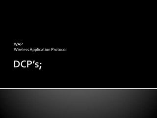 DCP’s; WAP Wireless Application Protocol 