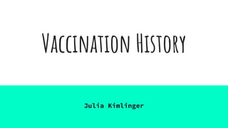 Vaccination History
Julia Kimlinger
 