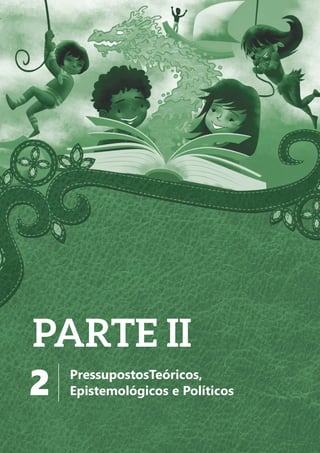 47
2 PressupostosTeóricos,
Epistemológicos e Políticos
PARTE II
 