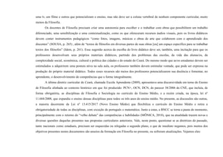 uma tv, um filme e outros que potencializam o ensino, mas não deve ser a coluna vertebral de nenhum componente curricular, muito
menos da Filosofia.
Os docentes de Filosofia precisam criar uma autonomia para escolher e o trabalhar com obras que possibilitem um trabalho
diferenciado, uma sensibilização e uma contextualização, como os que ofereceram recursos áudios visuais, pois os livros didáticos
devem conter instrumentos pedagógicos “como fotos, imagens, músicas e obras de arte que colaborem com o aprendizado dos
discentes” (SOUSA, p. 265) , além de “textos de filósofos em diversas partes de suas obras [ou] um espaço específico para se trabalhar
textos dos filósofos” (Idem, p. 261). Essa sugestão acerca da escolha do livro didático deve ser, também, uma incitação para que os
professores desenvolvam seus próprios materiais didáticos, partindo dos problemas das escolas, da vida das alunas/os, da
complexidade social, econômica, cultural e política das cidades e do estado do Ceará. Do mesmo modo que as/os estudantes devem ser
estimulados a adquirirem uma postura ativa na sala aula, os professores também devem estimular vontade, que pode ser expressa na
produção do próprio material didático. Todos esses recursos são meios dos professores potencializarem sua docência e fomentar, no
aprendente, o desenvolvimento de competências que o forme integralmente.
A última diretriz curricular do Ceará, chamada Escola Aprendente (2009), apresentava uma discursividade em torno do Ensino
de Filosofia alinhada ao contexto histórico em que foi produzido: PCN+, OCN, DCN, do parecer 38/2006 do CNE, que incluía, de
forma obrigatória, as disciplinas de Filosofia e Sociologia no currículo do Ensino Médio, e a recém criada, na época, lei nº
11.684/2008, que expandia o ensino dessas disciplinas para todos os três anos do ensino médio. No presente, as discussões são outras,
a maioria decorrente da Lei nº 13.415/2017 (Novo Ensino Médio) que flexibiliza o currículo do Ensino Médio e retira a
obrigatoriedade de todas as disciplinas, com exceção de português e matemática. Junto a estas, a BNCC se torna a pauta do momento,
principalmente com o retorno do “velho debate” das competências e habilidades (MÔNICA, 2018), que na atualidade trazem novas e
diversas questões daquelas presentes nas propostas curriculares anteriores. Vale, neste ponto, questionar se as diretrizes do passado,
tanto nacionais como estaduais, precisam ser esquecidas ou relegadas a segundo plano, o que de imediato negamos, pois muitos dos
objetivos presentes nestes documentos são anseios da formação em Filosofia no presente, ou sofreram atualizações. Vejamos eles:
 