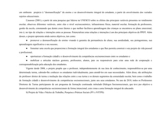 um ambiente propício à “desmassificação” do ensino e ao desenvolvimento integral do estudante, a partir do envolvimento dos variados
sujeitos educacionais.
Casassus (2001), a partir de uma pesquisa que liderou na UNESCO sobre os efeitos das principais variáveis presentes no rendimento
escolar, observou diferentes variáveis, entre elas o nível socioeconómico, infraestrutura física, material escolar, formação de professores,
gestão da escola, constatando que dentre esses fatores o que melhor facilitava aprendizagem das crianças se encontrava no plano emocional,
isto é, no tipo de relações e interações entre as pessoas. Potencializar estas relações e interações é um dos principais objetivos do PPDT. Além
desses, o projeto apresenta ainda outros objetivos, tais como:
● promover a desmassificação do ensino visando à garantia da permanência do aluno, sua assiduidade, seu protagonismo, sua
aprendizagem significativa e seu sucesso;
● fomentar uma escola que proporcione a formação integral dos estudantes e que lhes permita construir o seu projeto de vida pessoal
e profissional;
● oportunizar a formação cidadã e o desenvolvimento de competências socioemocionais entre os estudantes e
● mobilizar e articular núcleos gestores, professores, alunos, pais ou responsáveis para criar uma rede de cooperação e
corresponsabilização pela educação dos estudantes.
Vigente desde 2008, o projeto propõe que o professor, independentemente de sua área de conhecimento, responsabilize-se por uma
determinada turma, cabendo-lhe conhecer os estudantes individualmente, para atendê-los em suas necessidades. Além disso, são atribuições
do professor diretor de turma a mediação das relações entre a sua turma e os demais segmentos da comunidade escolar, bem como o trabalho
de formação cidadã e desenvolvimento de competências socioemocionais, junto aos seus estudantes. No ano de 2018, todos os Professores
Diretores de Turma participaram de um programa de formação continuada intitulado Diálogos Socioemocionais, que teve por objetivo o
desenvolvimento de competências socioemocionais de forma intencional, com vistas a uma formação integral do educando.
b) Projeto de Vida e Núcleo de Trabalho, Pesquisa e Práticas Sociais (PV e NTTPS)
 