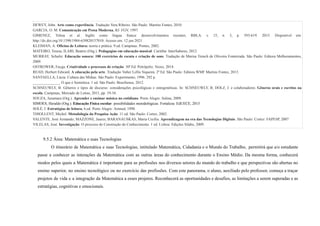 DEWEY, John. Arte como experiência. Tradução Vera Ribeiro. São Paulo: Martins Fontes, 2010.
GARCIA, O. M. Comunicação em Prosa Moderna, RJ: FGV, 1997.
GIMENEZ, Telma et al. Inglês como língua franca: desenvolvimentos recentes. RBLA. v. 15, n. 3, p. 593-619. 2015. Disponível em:
http://dx.doi.org/10.1590/1984-639820157010. Acesso em: 12 jun 2021.
KLEIMAN, A. Oficina de Leitura: teoria e prática. 9.ed. Campinas: Pontes, 2002.
MATEIRO, Teresa; ILARI, Beatriz (Org.). Pedagogias em educação musical. Curitiba: InterSaberes, 2012.
MURRAY, Schafer. Educação sonora: 100 exercícios de escuta e criação de sons. Tradução de Marisa Trench de Oliveira Fonterrada. São Paulo: Editora Melhoramentos,
2009.
OSTROWER, Fayga. Criatividade e processos de criação. 30ª Ed. Petrópolis: Vozes, 2014.
READ, Herbert Edward. A educação pela arte. Tradução Valter Lellis Siqueira. 2ª Ed. São Paulo: Editora WMF Martins Fontes, 2013.
SANTAELLA, Lúcia. Cultura das Mídias. São Paulo: Experimento, 1996. 292 p.
______________. O que é Semiótica. 1 ed. São Paulo: Brasiliense, 2012.
SCHNEUWLY, B. Gêneros e tipos de discurso: considerações psicológicas e ontogenéticas. In: SCHNEUWLY, B; DOLZ, J. e colaboradores. Gêneros orais e escritos na
escola. Campinas, Mercado de Letras, 2011, pp. 19-34.
SOUZA, Jusamara (Org.). Aprender e ensinar música no cotidiano. Porto Alegre: Sulina, 2009.
SIMOES, Heraldo (Org.). Educação Física escolar: possibilidades metodológicas. Fortaleza: EdUECE, 2015
SOLÉ, I. Estratégias de leitura. 6.ed. Porto Alegre: Artmed, 1998.
THIOLLENT, Michel. Metodologia da Pesquisa Ação. 11 ed. São Paulo: Cortez, 2002.
VALENTE, José Armando; MAZZONE, Jaures; BARANAUSKAS, Maria Cecília. Aprendizagem na era das Tecnologias Digitais. São Paulo: Cortez: FAPESP, 2007
VILELAS, José. Investigação: O processo de Construção do Conhecimento. 1 ed. Lisboa: Edições Sílabo, 2009.
9.5.2 Área: Matemática e suas Tecnologias
O itinerário de Matemática e suas Tecnologias, intitulado Matemática, Cidadania e o Mundo do Trabalho, permitirá que a/o estudante
passe a conhecer as interações da Matemática com as outras áreas do conhecimento durante o Ensino Médio. Da mesma forma, conhecerá
modos pelos quais a Matemática é importante para as profissões nos diversos setores do mundo do trabalho e que perspectivas são abertas no
ensino superior, no ensino tecnológico ou no exercício das profissões. Com este panorama, o aluno, auxiliado pelo professor, começa a traçar
projetos de vida e a integração da Matemática a esses projetos. Reconhecerá as oportunidades e desafios, as limitações a serem superadas e as
estratégias, cognitivas e emocionais.
 