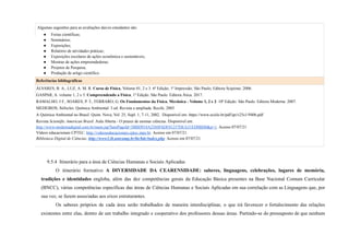 Algumas sugestões para as avaliações das/os estudantes são:
● Feiras científicas;
● Seminários;
● Exposições;
● Relatório de atividades práticas;
● Exposições escolares de ações econômica e sustentáveis;
● Mostras de ações empreendedoras;
● Projetos de Pesquisa;
● Produção de artigo científico.
Referências bibliográficas
ÁLVARES, B. A., LUZ, A. M. R. Curso de Física, Volume 01, 2 e 3. 6ª Edição; 1ª Impressão; São Paulo; Editora Scipione; 2006.
GASPAR, A. volume 1, 2 e 3. Compreendendo a Física, 1ª Edição. São Paulo. Editora Ática. 2017.
RAMALHO, J F., SOARES, P. T., FERRARO, G. Os Fundamentos da Física. Mecânica - Volume 1, 2 e 3. 10ª Edição. São Paulo. Editora Moderna. 2007.
MEDEIROS, Sófocles. Química Ambiental. 3 ed. Revista e ampliada. Recife, 2005
A Química Ambiental no Brasil. Quim. Nova, Vol. 25, Supl. 1, 7-11, 2002. Disponível em: https://www.scielo.br/pdf/qn/v25s1/9406.pdf
Revista Scientific American Brasil. Aula Aberta - O prazer de ensinar ciências. Disponível em:
http://www.modernadigital.com.br/main.jsp?lumPageId=3BBD918A2560F6DF01257DEA31ED0BD0&p=1. Acesso 07/07/21
Vídeos educacionais CPTEC. http://videoseducacionais.cptec.inpe.br. Acesso em 07/07/21.
Biblioteca Digital de Ciências. http://www2.ib.unicamp.br/lte/bdc/index.php. Acesso em 07/07/21.
9.5.4 Itinerário para a área de Ciências Humanas e Sociais Aplicadas
O itinerário formativo A DIVERSIDADE DA CEARENSIDADE: saberes, linguagens, celebrações, lugares de memória,
tradições e identidades engloba, além das dez competências gerais da Educação Básica presentes na Base Nacional Comum Curricular
(BNCC), várias competências específicas das áreas de Ciências Humanas e Sociais Aplicadas em sua correlação com as Linguagens que, por
sua vez, se fazem associadas aos eixos estruturantes.
Os saberes próprios de cada área serão trabalhados de maneira interdisciplinar, o que irá favorecer o fortalecimento das relações
existentes entre elas, dentro de um trabalho integrado e cooperativo dos professores dessas áreas. Partindo-se do pressuposto de que nenhum
 