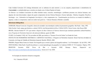 Cada Unidade Curricular (UC) dialoga diretamente com os subtemas de cada semestre e, no seu conjunto, proporcionam o entendimento da
Cearensidade e a multiplicidade que a constitui em relação com a Cultura Popular do Estado;
As Eletivas e as Unidades Curriculares da trilhas abordam temas, conceitos, metodologias e problemas presentes nas ciências humanas, mas
algumas são mais direcionadas a alguns dos quatro componentes da área Ciências Humanas e Sociais Aplicadas - História, Geografia, Filosofia e
Sociologia - (ex.: Laboratório da Imaginação Sociológica), a dois componentes (ex.: Transformações geo-históricas no mundo do trabalho) e,
algumas, a todos os componentes, tendo um caráter mais geral (ex.: Ciências Humanas refletindo o amanhã).
Referências bibliográficas
ANDRADE, Manuel Correia de. Geografia: ciência da sociedade: uma introdução à análise do pensamento geográfico. São Paulo : Atlas, 1992.
Atlas Escolar, Ceará: espaço geo-histórico e cultural. SILVA, José Borzacchiello da Silva. CAVALCANTE, Tércia Correia. João Pessoa 2004.
BRASIL. Decreto Federal Nº 3.551 que institui o Registro de Bens Culturais de Natureza Imaterial que constituem patrimônio cultural brasileiro,
cria o Programa de Patrimônio Imaterial e dá outras providências, agosto de 2000;
CEARÁ. Lei Estadual 13.842, de 27 de novembro de 2006, que institui os “Tesouros Vivos da Cultura” no Estado do Ceará;
INSTITUTO DO PATRIMÔNIO HISTÓRICO E ARTÍSTICO NACIONAL. O Registro do Patrimônio Imaterial: Dossiê final das atividades da
Comissão e do Grupo de Trabalho do Patrimônio Imaterial. Brasília: IPHAN, 2000.
PEREIRA, Raquel Maria Fontes do Amaral. Da Geografia que se ensina à gênese da Geografia moderna. 3. ed. Florianópolis : Ed. da UFSC, 1999.
PONTUSCHKA, Nídia Nacib. O perfil do professor e o ensino/aprendizagem da geografia. In: Cadernos CEDES. N.º 39. Campinas : Papirus, 1995.
PROJETOS Encontro SESC Povos do Mar e Encontro SESC Herança Nativa. Disponível em:
https://www.sesc-ce.com.br/povos-do-mar-heranca-nativa/. Acesso em 13 set. 2020.
9.6 Exemplos de itinerários formativos integrados
9.6.1 Itinerário STEAM
 