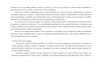 considerem as suas necessidades acadêmicas, intelectuais, emocionais e sociais, para que promovam o desenvolvimento de habilidades de
pensamento crítico, criativo e científico, cultivando seus interesses e habilidades.
Todas/os as/os estudantes, independentemente de suas particularidades, têm os mesmos direitos de autodeterminação e usufruto das
oportunidades disponíveis na sociedade. As especificidades apresentadas por elas/eles não podem ser empecilhos para sua atuação autônoma na
escola e, principalmente, na sociedade em que estão inseridas/os. Por isso, devemos garantir que os serviços e recursos destinados a esse público
sejam efetivos no ambiente educacional, para que propiciem sua participação e sua aprendizagem.
No Ceará, cada vez mais essas/es estudantes vêm assumindo seu espaço dentro da escola. O estado apresentou crescimento no número
de matrículas de estudantes com deficiência, TEA e altas habilidades/superdotação, tido como a primeira barreira para a viabilização de uma
inclusão no ambiente escolar. É importante que a concepção de inclusão passe pelo acesso e também pela permanência dessas pessoas na escola,
de forma que atenda às necessidades e tenha qualidade.
Por meio de um ambiente plural, desafiador e rico em experiências, as/os estudantes, com ou sem deficiência, ampliam as possibilidades
educacionais ao serem estimulados a pensar e a conviver em situações de aprendizagens diferenciadas, e assim construir conhecimentos e novas
formas de aprender a (inter) agir e comunicar-se.
2.10 Pessoas Privadas de Liberdade
As pessoas em situação de privação de liberdade, em sua maioria, fazem parte da população dos empobrecidos e são resultantes de
modelos econômicos excludentes e produtos da segregação e do desajuste social, da miséria e das drogas. Em muitas perspectivas, a pessoa
privada de liberdade é alocada fora: para o mercado, é indesejada por não produzir; na percepção moral, adotou uma prática marginal à lei,
tornando-se objeto de repressão.
Ao adentrar na prisão, esse público traz uma concepção de si formada ao longo de sua vivência no mundo. Nesse momento, ele é
despido de seu referencial, pois, ao entrar no cárcere, é submetido a vários parâmetros ditados pelas regras institucionais. Assim, a urgência e a
 