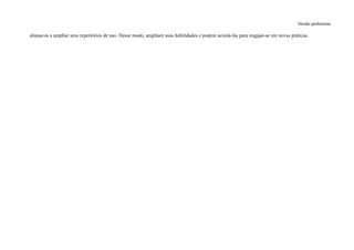 Versão preliminar
alunas/os a ampliar seus repertórios de uso. Desse modo, ampliam suas habilidades e podem acioná-las para engajar-se em novas práticas.
 