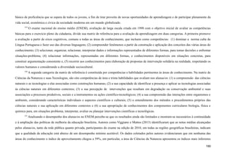 básico de proficiência que se espera de todos os jovens, a fim de tirar proveito de novas oportunidades de aprendizagem e de participar plenamente da
vida social, econômica e cívica da sociedade moderna em um mundo globalizado.
519
O exame nacional do ensino médio (ENEM), avaliação de larga escala criada em 1998 com o objetivo inicial de avaliar as competências
básicas para o exercício pleno da cidadania, divide sua matriz de referência para a avaliação da aprendizagem em duas categorias. A primeira promove
a avaliação a partir de eixos cognitivos, comuns a todas as áreas de conhecimento, que incluem como competências: (1) dominar a norma culta da
Língua Portuguesa e fazer uso das diversas linguagens; (2) compreender fenômenos a partir da construção e aplicação dos conceitos das várias áreas do
conhecimento; (3) selecionar, organizar, relacionar, interpretar dados e informações representados de diferentes formas, para tomar decisões e enfrentar
situações-problema; (4) relacionar informações, representadas em diferentes formas, e conhecimentos disponíveis em situações concretas, para
construir argumentação consistente e, (5) recorrer aos conhecimentos para elaboração de propostas de intervenção solidária na realidade, respeitando os
valores humanos e considerando a diversidade sociocultural.
520
A segunda categoria da matriz de referência é constituída por competências e habilidades pertinentes às áreas de conhecimento. Na matriz de
Ciências da Natureza e suas Tecnologias, são oito competências de área e trinta habilidades que avaliam nos alunas/os: (1) a compreensão das ciências
naturais e as tecnologias a elas associadas como construções humanas; (2) a sua capacidade de identificar a presença e aplicar as tecnologias associadas
às ciências naturais em diferentes contextos; (3) a sua percepção de intervenções que resultam em degradação ou conservação ambiental e suas
associações a processos produtivos, sociais e a instrumentos ou ações científico-tecnológicos; (4) a sua compreensão das interações entre organismos e
ambiente, considerando características individuais e aspectos científicos e culturais; (5) o entendimento dos métodos e procedimentos próprios das
ciências naturais e sua aplicação em diferentes contextos e (6) a sua apropriação de conhecimentos dos componentes curriculares biologia, física e
química para, em situações problema, interpretar, avaliar ou planejar intervenções científicas e tecnológicas.
521
Analisando o desempenho dos alunas/os no ENEM percebe-se que os resultados ainda são limitados e mostram-se necessários à continuidade
e à ampliação das políticas de melhoria da educação brasileira. Autores como Viggiano e Mattos (2013) identificaram que as notas médias alcançadas
pelos alunas/os, tanto da rede pública quanto privada, participantes do exame na edição de 2010, em todas as regiões geográficas brasileiras, indicam
que a qualidade da educação está abaixo de um desempenho mínimo aceitável. Os dados coletados pelos autores evidenciaram que em nenhuma das
áreas do conhecimento o índice de aproveitamento chegou a 59%, em particular, a área de Ciências da Natureza apresentou os índices mais inferiores
190
 