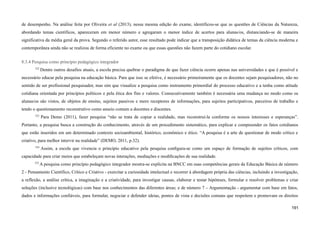 de desempenho. Na análise feita por Oliveira et al (2013), nessa mesma edição do exame, identificou-se que as questões de Ciências da Natureza,
abordando temas científicos, apareceram em menor número e agregaram o menor índice de acertos para alunas/os, distanciando-se de maneira
significativa da média geral da prova. Segundo o referido autor, esse resultado pode indicar que a transposição didática de temas da ciência moderna e
contemporânea ainda não se realizou de forma eficiente no exame ou que essas questões não fazem parte do cotidiano escolar.
8.3.4 Pesquisa como princípio pedagógico integrador
522
Dentre outros desafios atuais, a escola precisa quebrar o paradigma de que fazer ciência ocorre apenas nas universidades e que é possível e
necessário educar pela pesquisa na educação básica. Para que isso se efetive, é necessário primeiramente que os docentes sejam pesquisadores, não no
sentido de ser profissional pesquisador, mas sim que visualize a pesquisa como instrumento primordial do processo educativo e a tenha como atitude
cotidiana orientada por princípios políticos e pela ética dos fins e valores. Consecutivamente também é necessária uma mudança no modo como os
alunas/os são vistos, de objetos de ensino, sujeitos passivos e mero receptores de informações, para sujeitos participativos, parceiros de trabalho e
tendo o questionamento reconstrutivo como anseio comum a docentes e discentes.
523
Para Demo (2011), fazer pesquisa “não se trata de copiar a realidade, mas reconstruí-la conforme os nossos interesses e esperanças”.
Portanto, a pesquisa busca a construção do conhecimento, através de um procedimento sistemático, para explicar e compreender os fatos cotidianos
que estão inseridos em um determinado contexto socioambiental, histórico, econômico e ético. “A pesquisa é a arte de questionar de modo crítico e
criativo, para melhor intervir na realidade” (DEMO, 2011, p.32).
524
Assim, a escola que vivencia o princípio educativo pela pesquisa conﬁgura-se como um espaço de formação de sujeitos críticos, com
capacidade para criar meios que estabeleçam novas interações, mediações e modiﬁcações de sua realidade.
525
A pesquisa como princípio pedagógico integrador mostra-se explícita na BNCC em suas competências gerais da Educação Básica de número
2 - Pensamento Científico, Crítico e Criativo - exercitar a curiosidade intelectual e recorrer à abordagem própria das ciências, incluindo a investigação,
a reflexão, a análise crítica, a imaginação e a criatividade, para investigar causas, elaborar e testar hipóteses, formular e resolver problemas e criar
soluções (inclusive tecnológicas) com base nos conhecimentos das diferentes áreas; e de número 7 – Argumentação - argumentar com base em fatos,
dados e informações confiáveis, para formular, negociar e defender ideias, pontos de vista e decisões comuns que respeitem e promovam os direitos
191
 
