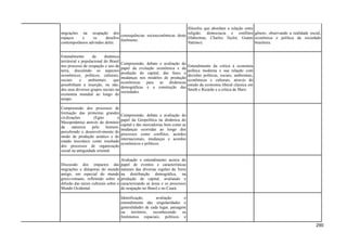 migrações na ocupação dos
espaços e os desafios
contemporâneos advindos deles.
consequências socioeconômicas deste
fenômeno.
filósofos que abordam a relação entre
religião, democracia e conflitos
(Habermas, Charles Taylor, Gianni
Vattimo).
gênero, observando a realidade social,
econômica e política da sociedade
brasileira.
Entendimento da dinâmica
territorial e populacional do Brasil
nos processo de ocupação e uso da
terra, discutindo os aspectos
econômicos, políticos, culturais,
sociais e ambientais que
possibilitam a inserção, ou não,
dos seus diversos grupos sociais na
economia mundial ao longo do
tempo.
Compreensão, debate e avaliação do
papel da evolução econômica e da
produção do capital, das fases e
mudanças nos modelos de produção
econômicas para as dinâmicas
demográficas e a construção das
sociedades.
Entendimento da crítica à economia
política moderna e sua relação com
decisões políticas, sociais, ambientais,
econômicas e culturais, através do
estudo da economia liberal clássica em
Smith e Ricardo e a crítica de Marx.
Compreensão dos processos de
formação das primeiras grandes
civilizações (Egito e
Mesopotâmia) através do domínio
da natureza pelo homem,
percebendo o desenvolvimento do
modo de produção asiático e do
estado teocrático como resultado
dos processos de organização
social na antiguidade oriental.
Compreensão, debate e avaliação do
papel da Geopolítica na dinâmica do
capital e das mercadorias bem como as
mudanças ocorridas ao longo dos
processos como conflitos, acordos
internacionais, mudanças e acordos
econômicos e políticos.
Discussão dos impactos das
migrações e diásporas do mundo
antigo, em especial do mundo
greco-romano, refletindo sobre a
difusão das raízes culturais sobre o
Mundo Ocidental.
Avaliação e entendimento acerca do
papel de eventos e características
naturais das diversas regiões da Terra
na distribuição demográfica, na
produção de capital, avaliando e
caracterizando as áreas e os processos
de ocupação no Brasil e no Ceará.
Identificação, avaliação e
entendimento das singularidades e
generalidades de cada lugar, paisagem
ou território, reconhecendo os
fenômenos espaciais, políticos e
290
 