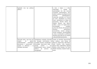 legislação e/ou nas políticas
públicas.
a terra, o tempo e o clima,
relacionados a questão da
espiritualidade (em suas diversas
concepções epistemológicas, ética,
estética e política); do perspectivismo
ameríndio – multinaturalismo;
cosmovisão ameríndia em Viveiros
de Castro; afrodiáspora em Frantz
Fanon; quilombismo de Abdias do
Nascimento; filosofia ubuntu em
Mogobe Ramose; raça, gênero,
mulher e classe em Angela Davis;
ancestralidade, oralidade,
cosmovisão africana, afro perspectiva
filosófica, epistemicídio,
eurocentrismo, racismo antinegro,
racismo epistêmico, decolonialidade
e outros, reconhecendo os problemas
filosóficos para além do eixo europeu
e desconstruindo preconceitos.
Discussão sobre o agir ético nas
relações de gênero,
problematizando estereótipos,
preconceitos e promovendo o
respeito às diferenças e às
liberdades individuais.
Entendimento, avaliação e discussão
da formação sócio-histórica da
sociedade brasileira considerando a
diversidade étnico-racial desde o
período colonial e seus
desdobramentos sociais, culturais e
políticos do processo de
miscigenação.
Estudo de Filosofias desenvolvidas
por mulheres, como Simone de
Beauvoir, Angela Davis, Bell Hooks,
Sueli Carneiro, Lélia Gonzalez,
Marcia Tiburi, Judith Butler, Djamila
Ribeiro, Letícia Carolina, Eve Tuck,
Martha Nussbaum, Hannah Arendt e
outras.
319
 