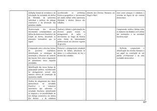 múltiplas formas de resistência e de
articulação da sociedade em defesa
da liberdade, da autonomia
individual e política, do diálogo
construtivo e da promoção das
garantias cidadãs.
reconhecendo os problemas
histórico-geográficos e favorecendo
um amplo debate sobre autonomia,
liberdade e direitos básicos dos
cidadãos.
abstrato dos Direitos Humanos em
Hegel e Marx.
estes como ameaças à cidadania e
inversão da lógica de um sistema
democrático.
Historicização dos diversos
movimentos contemporâneos em
defesa da democracia brasileira e do
Estado de direito, discutindo os
princípios norteadores que os
regem.
Analisar e debater a participação dos
diversos grupos sociais no
protagonismo de ações e
movimentos ao longo da história
como forma de representação
político-social nos diversos regimes
de governo.
Compreensão, análise e debate sobre
os impactos da ditadura civil militar
nas instituições e na sociedade
brasileira atual.
Comparação entre a diversas formas
de governos totalitários,
identificando as estratégias de
dominação e discursos de controle
das massas, bem como o argumento
do pensamento único naquelas
sociedades.
Promover o protagonismo estudantil
através do debate, pluralismo de
ideias e o conhecimento de leis e
direitos dos cidadãos.
Reflexão, compreensão e
identificação dos direitos humanos e
seu papel na construção de um
padrão civilizacional e de uma
sociedade democrática.
Identificação das novas formas de
participação política, reconhecendo
no protagonismo juvenil uma
maneira efetiva de construção da
autonomia cidadã.
Análise do alargamento dos ideais
democráticos na sociedade
brasileira e os resquícios
autoritários que subsistem à
sociedade brasileira, identificando
os impasses e as possibilidades de
um diálogo construtivo em defesa
dos direitos e da cidadania
327
 