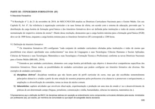 PARTE III - ITINERÁRIOS FORMATIVOS (IF)
9. Itinerários Formativos
726
A Resolução nº 3, de 21 de novembro de 2018, do MEC/CNE/CEB atualiza as Diretrizes Curriculares Nacionais para o Ensino Médio. Em seu
Capítulo II, Art. 6º, faz referência à organização curricular e às suas formas de oferta, em acordo com o sistema de educação, prevendo que “a
distribuição da carga horária da formação geral básica e dos itinerários formativos deve ser definida pelas instituições e redes de ensino conforme
normatização do respectivo sistema de ensino”. Diante dessa resolução, destacamos que a carga horária máxima para a formação geral básica (FGB)
deve ser de 1800 horas, enquanto a carga horária mínima para os itinerários formativos (IF) corresponde a 1200 horas.
9.1 Definição de itinerário formativo
727
Os itinerários formativos (IF) configuram “cada conjunto de unidades curriculares ofertadas pelas instituições e redes de ensino que
possibilitem à/ao aluna/o aprofundar seus conhecimentos” nas áreas de Linguagens e suas Tecnologias; Ciências Humanas e Sociais Aplicadas;
Ciências da Natureza e suas Tecnologias; Matemática e suas Tecnologias e Formação Técnica e Profissional, conforme as novas Diretrizes Nacionais
para o Ensino Médio (BRASIL, 2018).
728
Entende-se por unidades curriculares, elementos com carga horária pré-definida cujo objetivo é desenvolver competências específicas dos
itinerários formativos. Desse modo, as possibilidades de unidades curriculares que podem configurar um itinerário formativo são diversas. São
exemplos de unidades curriculares:
a) disciplinas eletivas5
: disciplinas temáticas que não fazem parte do perfil curricular do curso, mas que são escolhidas semestralmente
pelas/pelos alunas/os e criadas a partir de uma seleção de assuntos propostos pelos professores e/ou alunas/os e promovem o enriquecimento, a
ampliação e a diversificação de conteúdos, temas ou áreas do núcleo comum.
b) laboratórios: supõem atividades que envolvem observação, experimentação e produção em uma área de estudo e/ ou o desenvolvimento de
práticas de um determinado campo (línguas, jornalismo, comunicação e mídia, humanidades, ciências ira natureza, matemática etc.).
5 Apresentamos aqui a definição da BNCC de disciplinas eletivas em oposição ao entendimento como componentes curriculares ofertados pela escola, ministrados
por professores (as), por tutores, por membros da comunidade ou que sejam de autogestão das/os alunas/os.
335
 