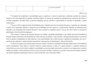e a conservação ambiental.
(BRASIL, 2018)
742
O conjunto das competências e das habilidades gerais e específicas é o ponto de partida para a elaboração curricular dos itinerários
formativos, eles estão organizados em unidades curriculares próprias. As mesmas são compostas por aprofundamentos, projeto de vida, eletivas e
atividades integradoras, formando trilhas ou percursos planejados para que atendam às especificidades do educando em aprofundar e ampliar
conhecimentos.
743
No que se refere ao desenvolvimento das habilidades gerais e específicas previstas nos itinerários formativos, é importante que contemplem
os quatro eixos estruturantes. Quando se compreende que as habilidades são usos cognitivos e socioemocionais adquiridos ou mobilizados pelos
educandos e que, demandadas dos itinerários formativos, estão associadas às competências gerais, vê-se que são, assim, fatores de orientação da
aprendizagem e frutos das decisões pedagógicas.
744
Para alcançar os objetivos dos itinerários formativos, de ampliar e aprofundar aprendizagens, o que também passa pela consolidação da
formação integral, da promoção e da incorporação dos valores universais; de ampliar a visão de mundo e o protagonismo para decidir e se posicionar
frente às questões contemporâneas de forma autônoma e com responsabilidade, faz-se ainda necessário a aplicação de metodologias mais ativas -
aquelas em que o educando é o agente principal, comprometido e responsável por sua aprendizagem -, além de diversificadas.
745
Ainda se deve destacar que é premissa deste documento valorizar e reconhecer a importância da Educação Integral, frente às necessidades do
mundo contemporâneo. Desse modo, os itinerários formativos, quando permitem ao aluno ser o agente principal e o engenhoso produtor de
conhecimento que associa teoria à prática, ampliam as possibilidades de uma intervenção social positiva, consciente e que o prepare para o mundo do
trabalho com atitudes e valores permeados pela ética. É pois um percurso estratégico e propulsor, no currículo escolar, para uma educação múltipla e
que tenha por finalidade a aprendizagem expressiva e eficaz do educando, como assim prediz a BNCC.
348
 