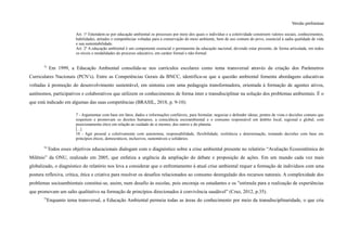Versão preliminar
Art. 1o
Entendem-se por educação ambiental os processos por meio dos quais o indivíduo e a coletividade constroem valores sociais, conhecimentos,
habilidades, atitudes e competências voltadas para a conservação do meio ambiente, bem de uso comum do povo, essencial à sadia qualidade de vida
e sua sustentabilidade.
Art. 2o
A educação ambiental é um componente essencial e permanente da educação nacional, devendo estar presente, de forma articulada, em todos
os níveis e modalidades do processo educativo, em caráter formal e não-formal.
73
Em 1999, a Educação Ambiental consolida-se nos currículos escolares como tema transversal através da criação dos Parâmetros
Curriculares Nacionais (PCN’s). Entre as Competências Gerais da BNCC, identifica-se que a questão ambiental fomenta abordagens educativas
voltadas à promoção do desenvolvimento sustentável, em sintonia com uma pedagogia transformadora, orientada à formação de agentes ativos,
autônomos, participativos e colaborativos que utilizem os conhecimentos de forma inter e transdisciplinar na solução dos problemas ambientais. É o
que está indicado em algumas das suas competências (BRASIL, 2018, p. 9-10):
7 - Argumentar com base em fatos, dados e informações confiáveis, para formular, negociar e defender ideias, pontos de vista e decisões comuns que
respeitem e promovam os direitos humanos, a consciência socioambiental e o consumo responsável em âmbito local, regional e global, com
posicionamento ético em relação ao cuidado de si mesmo, dos outros e do planeta.
[...]
10 - Agir pessoal e coletivamente com autonomia, responsabilidade, flexibilidade, resiliência e determinação, tomando decisões com base em
princípios éticos, democráticos, inclusivos, sustentáveis e solidários.
74
Todos esses objetivos educacionais dialogam com o diagnóstico sobre a crise ambiental presente no relatório “Avaliação Ecossistêmica do
Milênio” da ONU, realizado em 2005, que enfatiza a urgência da ampliação do debate e proposição de ações. Em um mundo cada vez mais
globalizado, o diagnóstico do relatório nos leva a considerar que o enfrentamento à atual crise ambiental requer a formação de indivíduos com uma
postura reflexiva, crítica, ética e criativa para resolver os desafios relacionados ao consumo desregulado dos recursos naturais. A complexidade dos
problemas socioambientais constitui-se, assim, num desafio às escolas, pois encoraja os estudantes e os "estimula para a realização de experiências
que promovam um salto qualitativo na formação de princípios direcionados à convivência saudável” (Cruz, 2012, p.35).
75
Enquanto tema transversal, a Educação Ambiental permeia todas as áreas do conhecimento por meio da transdisciplinaridade, o que cria
 