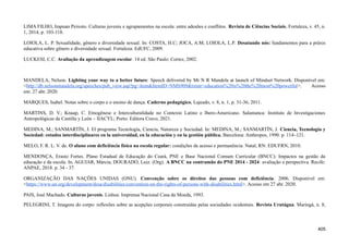 LIMA FILHO, Irapuan Peixoto. Culturas juvenis e agrupamentos na escola: entre adesões e conflitos. Revista de Ciências Sociais, Fortaleza, v. 45, n.
1, 2014, p. 103-118.
LOIOLA, L. P. Sexualidade, gênero e diversidade sexual. In: COSTA, H.C; JOCA, A.M; LOIOLA, L.P. Desatando nós: fundamentos para a práxis
educativa sobre gênero e diversidade sexual. Fortaleza: EdUFC, 2009.
LUCKESI, C.C. Avaliação da aprendizagem escolar. 14 ed. São Paulo: Cortez, 2002.
MANDELA, Nelson. Lighting your way to a better future: Speech delivered by Mr N R Mandela at launch of Mindset Network. Disponível em:
<http://db.nelsonmandela.org/speeches/pub_view.asp?pg=item&ItemID=NMS909&txtstr=education%20is%20the%20most%20powerful>. Acesso
em: 27 abr. 2020.
MARQUES, Isabel. Notas sobre o corpo e o ensino de dança. Caderno pedagógico, Lajeado, v. 8, n. 1, p. 31-36, 2011.
MARTINS, D. V.; Knaap, C. Etnogênese e Interculturalidade no Contexto Latino e Ibero-Americano. Salamanca: Instituto de Investigaciones
Antropológicas de Castilla y León – IIACYL; Porto: Editora Cravo, 2021.
MEDINA, M.; SANMARTÍN, J. El programa Tecnología, Ciencia, Natureza y Sociedad. In: MEDINA, M.; SANMARTÍN, J. Ciencia, Tecnología y
Sociedad: estudos interdisciplinares en la universidad, en la educación y en la gestión pública. Barcelona: Anthropos, 1990. p. 114–121.
MELO, F. R. L. V. de. O aluno com deficiência física na escola regular: condições de acesso e permanência. Natal, RN: EDUFRN, 2010.
MENDONÇA, Erasto Fortes. Plano Estadual de Educação do Ceará, PNE e Base Nacional Comum Curricular (BNCC): Impactos na gestão da
educação e da escola. In. AGUIAR, Márcia; DOURADO, Luiz. (Org). A BNCC na contramão do PNE 2014 - 2024: avaliação e perspectiva. Recife:
ANPAE, 2018. p. 34 - 37.
ORGANIZAÇÃO DAS NAÇÕES UNIDAS (ONU). Convenção sobre os direitos das pessoas com deficiência. 2006. Disponível em:
<https://www.un.org/development/desa/disabilities/convention-on-the-rights-of-persons-with-disabilities.html>. Acesso em 27 abr. 2020.
PAIS, José Machado. Culturas juvenis. Lisboa: Imprensa Nacional Casa da Moeda, 1993.
PELEGRINI, T. Imagens do corpo: reflexões sobre as acepções corporais construídas pelas sociedades ocidentais. Revista Urutágua. Maringá, n. 8,
405
 