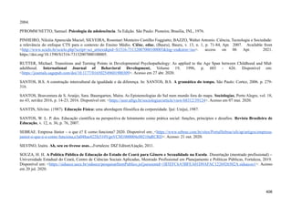 2004.
PFROMM NETTO, Samuel. Psicologia da adolescência. 5a Edição. São Paulo: Pioneira; Brasília, INL, 1976.
PINHEIRO, Nilcéia Aparecida Maciel; SILVEIRA, Rosemari Monteiro Castilho Foggiatto; BAZZO, Walter Antonio. Ciência, Tecnologia e Sociedade:
a relevância do enfoque CTS para o contexto do Ensino Médio. Ciênc. educ. (Bauru), Bauru, v. 13, n. 1, p. 71-84, Apr. 2007. Available from
<http://www.scielo.br/scielo.php?script=sci_arttext&pid=S1516-73132007000100005&lng=en&nrm=iso>. access on 06 Apr. 2021.
https://doi.org/10.1590/S1516-73132007000100005.
RUTTER, Michael. Transitions and Turning Points in Developmental Psychopathology: As applied to the Age Span between Childhood and Mid-
adulthood. International Journal of Behavioral Development, Volume 19, 1996, p. 603 - 626. Disponível em:
<https://journals.sagepub.com/doi/10.1177/016502549601900309>. Acesso em 27 abr. 2020.
SANTOS, B.S. A construção intercultural da igualdade e da diferença. In: SANTOS, B.S. A gramática do tempo. São Paulo: Cortez, 2006. p. 279-
316.
SANTOS, Boaventura de S. Araújo, Sara. Baumgarten, Maíra. As Epistemologias do Sul num mundo fora do mapa. Sociologias, Porto Alegre, vol. 18,
no 43, set/dez 2016, p. 14-23, 2016. Disponível em: <https://seer.ufrgs.br/sociologias/article/view/68312/39124>. Acesso em 07 mai. 2020.
SANTIN, Silvino. (1987). Educação Física: uma abordagem filosófica da corporeidade. Ijuí: Unijuí, 1987.
SANTOS, W. L. P. dos. Educação científica na perspectiva de letramento como prática social: funções, princípios e desafios. Revista Brasileira de
Educação, v. 12, n. 36, p. 76, 2007.
SEBRAE. Empresa Júnior – o que é? E como funciona? 2020. Disponível em: <https://www.sebrae.com.br/sites/PortalSebrae/ufs/ap/artigos/empresa-
junior-o-que-e-e-como funciona,e3a048ae422fe510VgnVCM1000004c00210aRCRD>. Acesso: 21 out. 2020.
SILVINO, Izaíra. Ah, seu eu tivesse asas…Fortaleza: DIZ Editor(A)ação, 2011.
SOUZA, H. H. A Política Pública de Educação do Estado do Ceará para Gênero e Sexualidade na Escola. Dissertação (mestrado profissional) –
Universidade Estadual do Ceará, Centro de Ciências Sociais Aplicadas, Mestrado Profissional em Planejamento e Políticas Públicas, Fortaleza, 2019.
Disponível em: <https://siduece.uece.br/siduece/pesquisarItemPublico.jsf;jsessionid=1B3EFC6A3BFEA01D9AFAC1226926502A.sidueces1>. Acesso
em 20 jul. 2020.
406
 