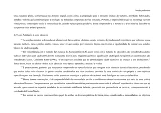 Versão preliminar
uma cidadania plena, a propriedade no domínio digital, assim como, a preparação para o moderno mundo do trabalho, abordando habilidades,
atitudes e valores que contribuam para a resolução de demandas complexas da vida cotidiana. Portanto, é imprescindível que se reconheça o jovem
como pessoa, como sujeito social e como cidadã/ão, criando espaços para que ela/ele possa compreender a si mesma/o (e à/ao outra/o), descobrir-se
e expressar o seu próprio potencial.
2.2 As/os Adultas/os e as/os Idosas/os
137
As escolas atendem a demandas de alunas/os de faixas etárias distintas, sendo, portanto, de fundamental importância que voltemos nossa
atenção, também, para o público adulto e idoso, uma vez que muitos, por inúmeros fatores, não tiveram a oportunidade de realizar seus estudos
básicos na idade adequada.
138
Em concordância com o Estatuto da Criança e do Adolescente (ECA), assim como com o Estatuto do Idoso (EI), são considerados adultos
todos os indivíduos com idade entre dezoito e cinquenta e nove anos, enquanto que todos aqueles com idade igual ou superior aos sessenta anos são
considerados idosos. Conforme Rutter (1996), "é um equívoco acreditar que as aprendizagens sejam exclusivas às crianças e aos adolescentes.”
Sendo assim, todos os adultos e todos as/os idosas/os estão aptos a aprender, a mudar e a evoluir.
139
É preponderante, portanto, que busquemos compreender as especificidades que carregam as/os alunas/os dessas faixas etárias, percebendo
que muitos deles estão distantes da prática escolar, desabituados aos ritos escolares, envoltos de uma história de vida própria e com objetivos
específicos para sua formação. Precisamos, então, pensar em estratégias e práticas educacionais mais fidedignas ao contexto delas/deles.
140
Diante dessas constatações, é de responsabilidade da comunidade escolar o acolhimento dessas/es estudantes por meio de uma prática
educacional humana. Compreendemos que os estímulos nessas faixas etárias precisam estar conectados à vida real, respeitando o ritmo com que se
aprende, aproximando os aspectos estudados às necessidades cotidianas delas/es, garantindo sua permanência na escola e, consequentemente, a
conclusão do Ensino Médio.
141
Em síntese, as escolas cearenses têm o papel de acolher os diversos públicos de forma plena, considerando as necessidades e os objetivos
 