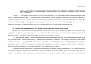 Versão preliminar
“Valorizar a diversidade de saberes e vivências culturais, apropriar-se de conhecimentos e experiências que lhe possibilitem entender as relações
próprias do mundo do trabalho e fazer escolhas alinhadas ao exercício da cidadania e ao seu projeto de vida, com liberdade, autonomia, consciência
crítica e responsabilidade”.
278
Portanto, o PV da/o estudante deverá ter conexão com o seu percurso formativo. Para garantir que as/os jovens sejam protagonistas de sua
trajetória e possam definir seu próprio PV, é necessário que as escolas apoiem suas/seus estudantes nas escolhas, auxiliem-na na ampliação de
perspectivas, destacando-se como parceira na montagem de seus itinerários formativos com o propósito de garantir a efetividade desse projeto. Por
esse motivo, é fundamental que essa competência, considerada como premissa básica para o desenvolvimento integral das/os estudantes, seja
amplamente valorizada e efetivada nas escolas, pois envolve os âmbitos acadêmico, profissional, social, ambiental e pessoal.
279
III - Pesquisa como prática pedagógica para inovação, criação e construção de novos conhecimentos
280
O impacto das novas tecnologias na educação é bastante relevante para o alcance de uma educação de qualidade. As novas exigências que
acompanham a inserção dessas tecnologias exigem um novo comportamento das/os professoras/es, que passam a mediar e facilitar a apropriação de
saberes, estimulando a realização de pesquisas, a produção de conhecimentos e o trabalho em grupo.
281
Para tanto, através da pesquisa é possível pensar em estratégias metodológicas que fazem com que as aprendizagens ocorram de forma
mais inovadora e criativa, tornando-a mais efetiva. A problematização, a formulação de hipóteses, a investigação e a análise dos dados obtidos
subsidiam a construção e a ressignificação de conhecimentos, os quais têm a/o estudante/pesquisadora/or como principal agente de sua própria
aprendizagem. Assim, para efetivar a pesquisa e o aprofundamento do conhecimento científico, é importante o desenvolvimento do letramento
científico como princípio pedagógico, colocando a/o educanda/o como protagonista desse processo.
282
Dessa forma, pode-se considerar que o conhecimento é o resultado de um processo interativo, na proporção em que o sujeito se relaciona
com o objeto, modificando-o e sendo por ele cognitivamente modificado. Conforme afirma Freire (2009, p. 33), “o conhecimento emerge através da
invenção e reinvenção, através de um questionamento inquieto, impaciente, continuado e esperançoso de homens no mundo, com o mundo e entre
 