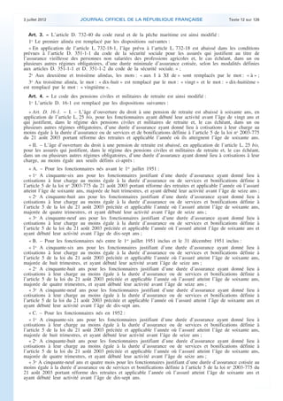 3 juillet 2012             JOURNAL OFFICIEL DE LA RÉPUBLIQUE FRANÇAISE                              Texte 12 sur 126


       Art. 3. − L’article D. 732-40 du code rural et de la pêche maritime est ainsi modifié :
       1o Le premier alinéa est remplacé par les dispositions suivantes :
       « En application de l’article L. 732-18-1, l’âge prévu à l’article L. 732-18 est abaissé dans les conditions
    prévues à l’article D. 351-1-1 du code de la sécurité sociale pour les assurés qui justifient au titre de
    l’assurance vieillesse des personnes non salariées des professions agricoles et, le cas échéant, dans un ou
    plusieurs autres régimes obligatoires, d’une durée minimale d’assurance cotisée, selon les modalités définies
    aux articles D. 351-1-1 et D. 351-1-2 du code de la sécurité sociale. » ;
       2o Aux deuxième et troisième alinéas, les mots : « aux I à XI de » sont remplacés par le mot : « à » ;
       3o Au troisième alinéa, le mot : « dix-huit » est remplacé par le mot : « vingt » et le mot : « dix-huitième »
    est remplacé par le mot : « vingtième ».
       Art. 4. − Le code des pensions civiles et militaires de retraite est ainsi modifié :
       1o L’article D. 16-1 est remplacé par les dispositions suivantes :
      « Art. D. 16-1. − I. – L’âge d’ouverture du droit à une pension de retraite est abaissé à soixante ans, en
    application de l’article L. 25 bis, pour les fonctionnaires ayant débuté leur activité avant l’âge de vingt ans et
    qui justifient, dans le régime des pensions civiles et militaires de retraite et, le cas échéant, dans un ou
    plusieurs autres régimes obligatoires, d’une durée d’assurance ayant donné lieu à cotisations à leur charge au
    moins égale à la durée d’assurance ou de services et de bonifications définie à l’article 5 de la loi no 2003-775
    du 21 août 2003 portant réforme des retraites et applicable l’année où ils atteignent l’âge de soixante ans.
      « II. – L’âge d’ouverture du droit à une pension de retraite est abaissé, en application de l’article L. 25 bis,
    pour les assurés qui justifient, dans le régime des pensions civiles et militaires de retraite et, le cas échéant,
    dans un ou plusieurs autres régimes obligatoires, d’une durée d’assurance ayant donné lieu à cotisations à leur
    charge, au moins égale aux seuils définis ci-après :
       « A. – Pour les fonctionnaires nés avant le 1er juillet 1951 :
       « 1o A cinquante-six ans pour les fonctionnaires justifiant d’une durée d’assurance ayant donné lieu à
    cotisations à leur charge au moins égale à la durée d’assurance ou de services et bonifications définie à
    l’article 5 de la loi no 2003-775 du 21 août 2003 portant réforme des retraites et applicable l’année où l’assuré
    atteint l’âge de soixante ans, majorée de huit trimestres, et ayant débuté leur activité avant l’âge de seize ans ;
       « 2o A cinquante-huit ans pour les fonctionnaires justifiant d’une durée d’assurance ayant donné lieu à
    cotisations à leur charge au moins égale à la durée d’assurance ou de services et bonifications définie à
    l’article 5 de la loi du 21 août 2003 précitée et applicable l’année où l’assuré atteint l’âge de soixante ans,
    majorée de quatre trimestres, et ayant débuté leur activité avant l’âge de seize ans ;
       « 3o A cinquante-neuf ans pour les fonctionnaires justifiant d’une durée d’assurance ayant donné lieu à
    cotisations à leur charge au moins égale à la durée d’assurance ou de services et bonifications définie à
    l’article 5 de la loi du 21 août 2003 précitée et applicable l’année où l’assuré atteint l’âge de soixante ans et
    ayant débuté leur activité avant l’âge de dix-sept ans ;
       « B. – Pour les fonctionnaires nés entre le 1er juillet 1951 inclus et le 31 décembre 1951 inclus :
       « 1o A cinquante-six ans pour les fonctionnaires justifiant d’une durée d’assurance ayant donné lieu à
    cotisations à leur charge au moins égale à la durée d’assurance ou de services et bonifications définie à
    l’article 5 de la loi du 21 août 2003 précitée et applicable l’année où l’assuré atteint l’âge de soixante ans,
    majorée de huit trimestres, et ayant débuté leur activité avant l’âge de seize ans ;
       « 2o A cinquante-huit ans pour les fonctionnaires justifiant d’une durée d’assurance ayant donné lieu à
    cotisations à leur charge au moins égale à la durée d’assurance ou de services et bonifications définie à
    l’article 5 de la loi du 21 août 2003 précitée et applicable l’année où l’assuré atteint l’âge de soixante ans,
    majorée de quatre trimestres, et ayant débuté leur activité avant l’âge de seize ans ;
       « 3o A cinquante-neuf ans pour les fonctionnaires justifiant d’une durée d’assurance ayant donné lieu à
    cotisations à leur charge au moins égale à la durée d’assurance ou de services et bonifications définie à
    l’article 5 de la loi du 21 août 2003 précitée et applicable l’année où l’assuré atteint l’âge de soixante ans et
    ayant débuté leur activité avant l’âge de dix-sept ans.
       « C. – Pour les fonctionnaires nés en 1952 :
       « 1o A cinquante-six ans pour les fonctionnaires justifiant d’une durée d’assurance ayant donné lieu à
    cotisations à leur charge au moins égale à la durée d’assurance ou de services et bonifications définie à
    l’article 5 de la loi du 21 août 2003 précitée et applicable l’année où l’assuré atteint l’âge de soixante ans,
    majorée de huit trimestres, et ayant débuté leur activité avant l’âge de seize ans ;
       « 2o A cinquante-huit ans pour les fonctionnaires justifiant d’une durée d’assurance ayant donné lieu à
    cotisations à leur charge au moins égale à la durée d’assurance ou de services et bonifications définie à
    l’article 5 de la loi du 21 août 2003 précitée et applicable l’année où l’assuré atteint l’âge de soixante ans,
    majorée de quatre trimestres, et ayant débuté leur activité avant l’âge de seize ans ;
       « 3o A cinquante-neuf ans et quatre mois pour les fonctionnaires justifiant d’une durée d’assurance cotisée au
    moins égale à la durée d’assurance ou de services et bonifications définie à l’article 5 de la loi no 2003-775 du
    21 août 2003 portant réforme des retraites et applicable l’année où l’assuré atteint l’âge de soixante ans et
    ayant débuté leur activité avant l’âge de dix-sept ans.



.                                                                                                                          .
 