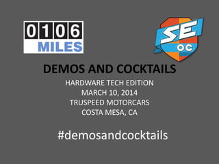 DEMOS AND COCKTAILS
HARDWARE TECH EDITION
MARCH 10, 2014
TRUSPEED MOTORCARS
COSTA MESA, CA

#demosandcocktails

 