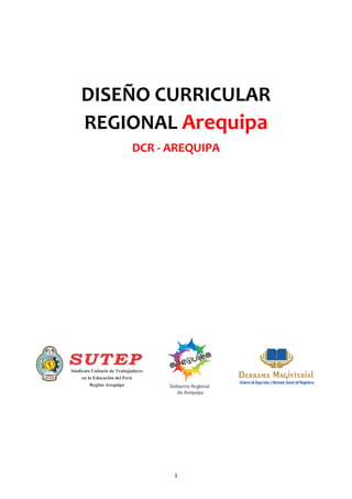1
DISEÑO CURRICULAR
REGIONAL Arequipa
DCR - AREQUIPA
Sindicato Unitario de Trabajadores
en la Educación del Perú
Región Arequipa
 