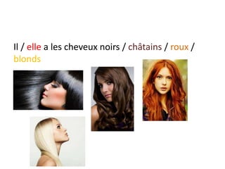 Il / elle a les cheveux noirs / châtains / roux /
blonds
 