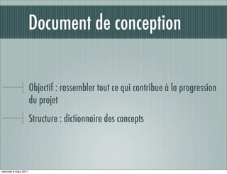 Document de conception


                       Objectif : rassembler tout ce qui contribue à la progression
                       du projet
                       Structure : dictionnaire des concepts



mercredi 9 mars 2011
 
