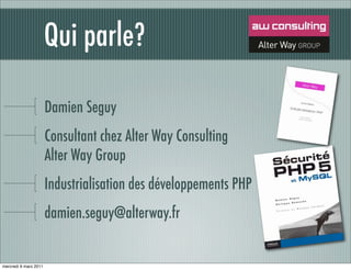 Qui parle?

                       Damien Seguy
                       Consultant chez Alter Way Consulting
                       Alter Way Group
                       Industrialisation des développements PHP
                       damien.seguy@alterway.fr


mercredi 9 mars 2011
 