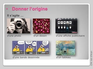 • Donner l’origine
Il s’agite …
d’une photo d’un dessin d’une affiche publicitaire
d’une bande dessinnée d’un tableau
CFAVald’Aran
 