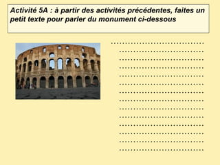 Activité 5A : à partir des activités précédentes, faites un
petit texte pour parler du monument ci-dessous
……………………………
…………………………
…………………………
…………………………
…………………………
…………………………
…………………………
…………………………
…………………………
…………………………
…………………………
…………………………
…………………………
…………………………
 